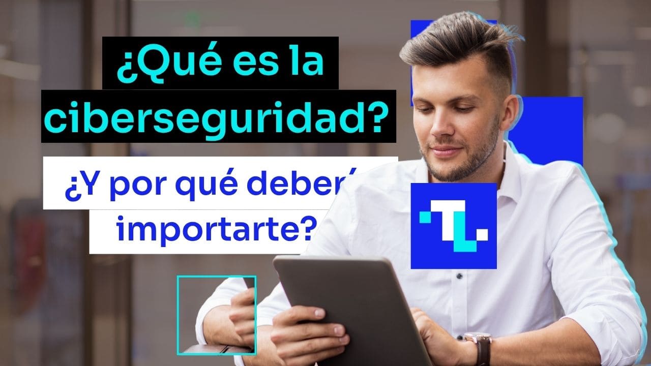 ¿Qué es la ciberseguridad y por qué debería importarte?